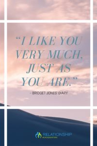 “I like you very much, just as you are.” – Bridget Jones’ Diary