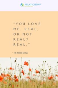 “You love me. Real, or not real? Real.” – The Hunger Games